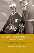 Russian Imperialism and Naval Power: Military Strategy and the Build-Up to the Russo-Japanese War