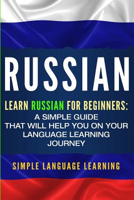 Russian: Learn Russian for Beginners: A Simple Guide that Will Help You on Your Language Learning Journey - Learning, Simple Language