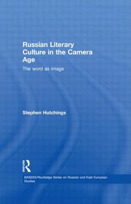 Russian Literary Culture in the Camera Age: The Word as Image - Hutchings, Stephen