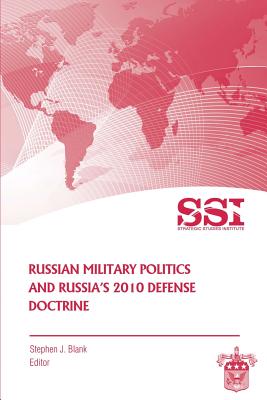 Russian Military Politics and Russia's 2010 Defense Doctrine - Blank, Stephen J, Dr.