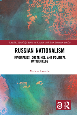 Russian Nationalism: Imaginaries, Doctrines, and Political Battlefields - Laruelle, Marlene