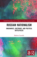 Russian Nationalism: Imaginaries, Doctrines, and Political Battlefields