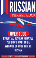 Russian Phrase Book: Over 1000 Essential Russian Phrases You Don't Want to Be Without on Your Trip to Russia