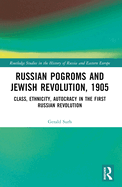 Russian Pogroms and Jewish Revolution, 1905: Class, Ethnicity, Autocracy in the First Russian Revolution