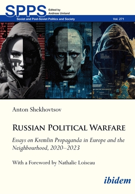 Russian Political Warfare: Essays on Kremlin Propaganda in Europe and the Neighbourhood, 2020-2023 - Shekhovtsov, Anton, and Loiseau, Nathalie (Preface by)