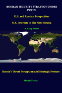 Russian Security Strategy Under Putin: U.S. and Russian Perspectives - U.S. Interests in the New Eurasia - Russia's Threat Perception and Strategic Posture