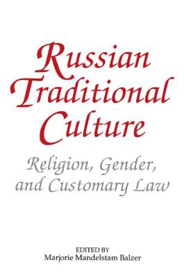 Russian Traditional Culture: Religion, Gender and Customary Law - Balzer, Marjorie Mandelstam, and Radzai, Ronald