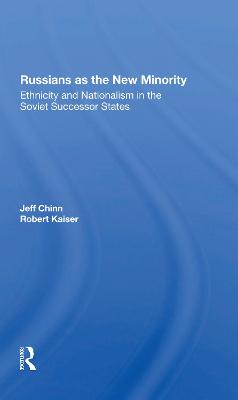 Russians As The New Minority: Ethnicity And Nationalism In The Soviet Successor States - Chinn, Jeff, and Kaiser, Robert