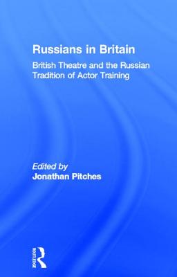 Russians in Britain: British Theatre and the Russian Tradition of Actor Training - Pitches, Jonathan (Editor)