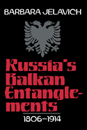 Russia's Balkan Entanglements, 1806-1914