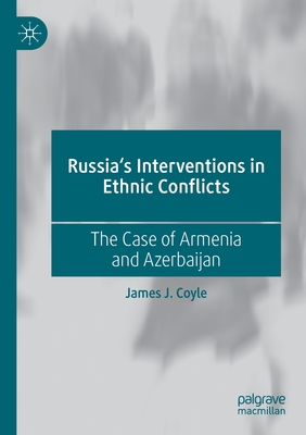 Russia's Interventions in Ethnic Conflicts: The Case of Armenia and Azerbaijan - Coyle, James J.