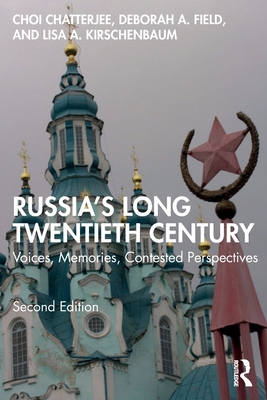 Russia's Long Twentieth Century: Voices, Memories, Contested Perspectives - Chatterjee, Choi, and Field, Deborah A, and Kirschenbaum, Lisa A