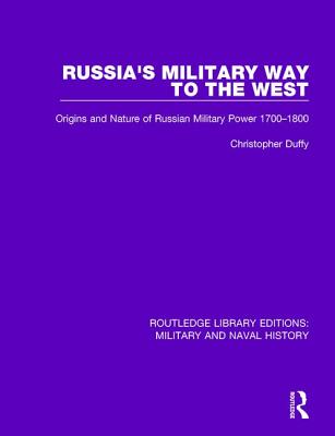 Russia's Military Way to the West: Origins and Nature of Russian Military Power 1700-1800 - Duffy, Christopher