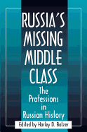 Russia's Missing Middle Class: The Professions in Russian History: The Professions in Russian History