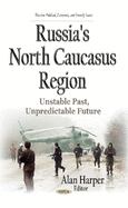 Russia's North Caucasus Region: Unstable Past, Unpredictable Future