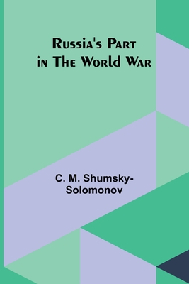 Russia's Part in the World War - Shumsky-Solomonov, C M