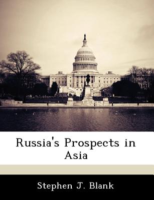 Russia's Prospects in Asia - Blank, Stephen J, Dr.