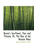 Russia's Sea-Power, Past and Present, Or, the Rise of the Russian Navy