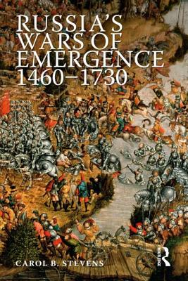 Russia's Wars of Emergence, 1460-1730 - Stevens, Carol