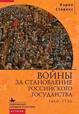 Russia's Wars of Emergence: 1460-1730 - Stevens, Carol, and Nahmason, Ilya (Translated by)