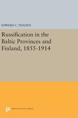 Russification in the Baltic Provinces and Finland, 1855-1914 - Thaden, Edward C. (Editor)