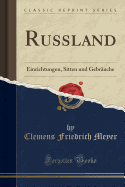 Russland: Einrichtungen, Sitten Und Gebruche (Classic Reprint)