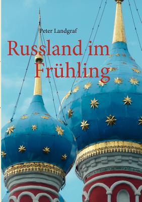 Russland im Fr?hling: Mit dem Schiff von Moskau nach St. Petersburg - Landgraf, Peter