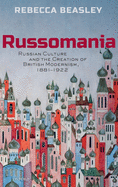 Russomania: Russian culture and the creation of British modernism, 1881-1922