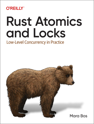 Rust Atomics and Locks: Low-Level Concurrency in Practice - Bos, Mara