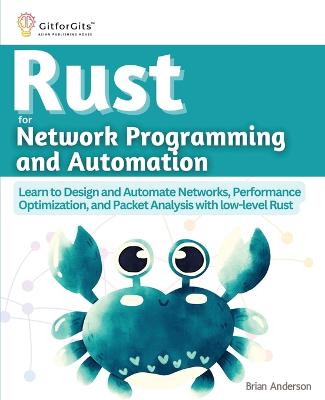 Rust for Network Programming and Automation: Learn to Design and Automate Networks, Performance Optimization, and Packet Analysis with low-level Rust - Anderson, Brian