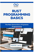 Rust Programming Basics: The New Generation of Systems Programming