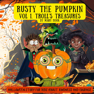 Rusty the Pumpkin. Vol 1. Troll's treasures.: A Halloween story for kids about kindness and courage.