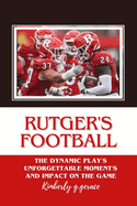 Rutger's Football: The Dynamic Play's Unforgettable Moment's and Impact on the Game
