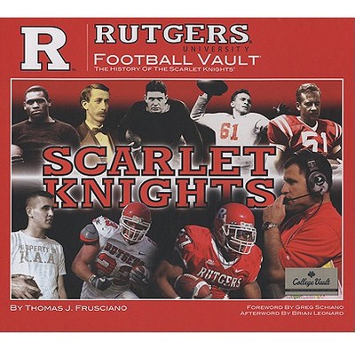 Rutgers University Football Vault: The History of the Scarlet Knights - Frusciano, Thomas J, and Leonard, Brian (Afterword by), and Schiano, Greg (Foreword by)