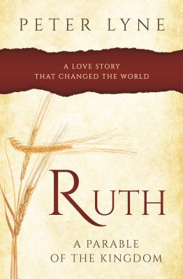 Ruth: A Parable of the Kingdom: A Love Story That Changed the World - Lyne, Peter