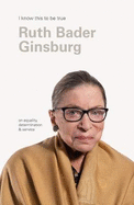 Ruth Bader Ginsburg (I Know This To Be True): On equality, determination & service