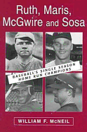 Ruth, Maris, McGwire, and Sosa: Baseball's Single Season Home Run Champions - McNeil, William F