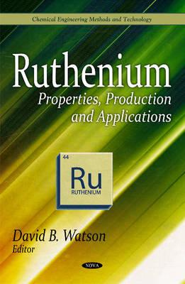 Ruthenium: Properties, Production & Applications - Watson, David B (Editor)