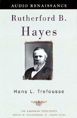 Rutherford B. Hayes: The American Presidents Series: The 19th President, 1877-1881 - Trefousse, Hans Louis, and Schlesinger, Arthur Meier, Jr. (Editor), and Claffey, Ira (Read by)