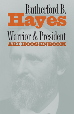 Rutherford B. Hayes: Warrior and President - Hoogenboom, Ari, Professor