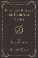 Ruthless Rhymes for Heartless Homes (Classic Reprint)