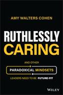 Ruthlessly Caring - And Other Paradoxical Mindsets Leaders Need to be Future-Fit
