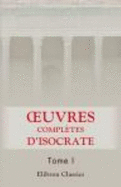 Ruvres Compl?tes D\'Isocrate: Auxquelles on a Joint Quelques Discours Analogues ? Ceux De Cet Orateur, Tir?s De Platon, De Lysias, De Thucydide, De X?nophon, ...D\'Antisth?ne Et D\'Alcidamas. Tome 1