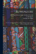 Ruwenzori; an Account of the Expedition of H. R. H. Prince Luigi Amedeo of Savoy, Duke of the Abruzzi