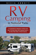 Rv Camping in National Parks: A Comprehensive Beginner's Guide to the Best Traveling Hacks and Camping Guide to the Best State Parks of North America