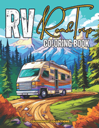 RV Road Trip Coloring Book: Camping Scenes Featuring RVs, Road Trips, Camper Vans and Scenic Landscapes for Relaxation and Stress Relief