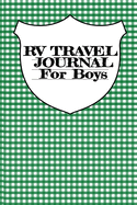 RV Travel Journal For Boys: Vacation Camping Notebook & Trip Planner With Journaling Pages To Write In - Inspirational Writing Prompts Story Diary For RVers Who Love Campsite Adventures