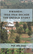 Rwanda: 1954-1864 Decade: The Untold Story