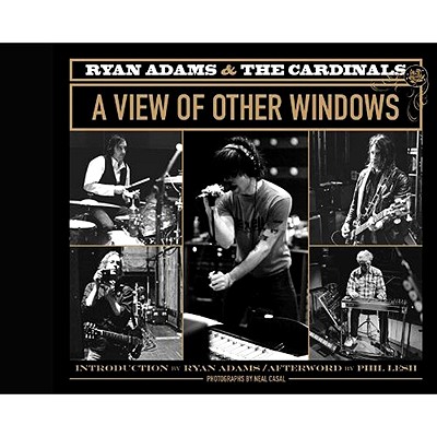 Ryan Adams & the Cardinals: A View of Other Windows - Casal, Neal (Photographer), and Adams, Ryan (Introduction by), and Lesh, Phil (Afterword by)