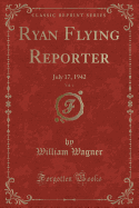 Ryan Flying Reporter, Vol. 4: July 17, 1942 (Classic Reprint)